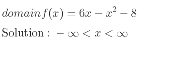 The domain of f(x)=6x-x^2-8 is -infinity <x<infinity